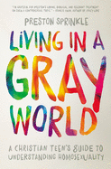 Living in a Gray World: A Christian Teen's Guide to Understanding Homosexuality