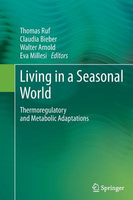 Living in a Seasonal World: Thermoregulatory and Metabolic Adaptations - Ruf, Thomas (Editor), and Bieber, Claudia (Editor), and Arnold, Walter (Editor)