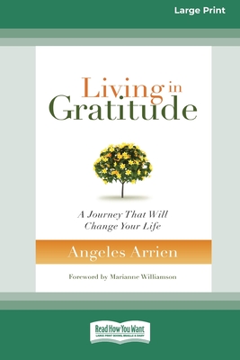 Living in Gratitude: A Journey That Will Change Your Life (16pt Large Print Edition) - Arrien, Angeles