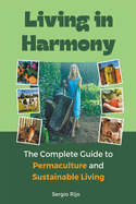 Living in Harmony: The Complete Guide to Permaculture and Sustainable Living