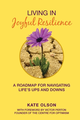 Living in Joyful Resilience: A Roadmap for Navigating Life's Ups and Downs - Olson, Kate