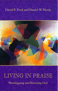 Living in Praise: Worshipping and Knowing God - Ford, David, and Hardy, Daniel