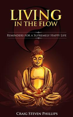 Living in the Flow: Reminders for a Supremely Happy Life - Phillips, Craig Steven