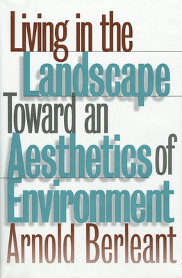 Living in the Landscape: Toward an Aesthetics of Environment - Berleant, Arnold