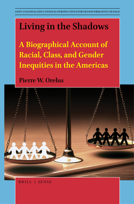 Living in the Shadows: A Biographical Account of Racial, Class, and Gender Inequities in the Americas - W Orelus, Pierre