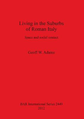 Living in the Suburbs of Roman Italy: Space and social contact - Adams, Geoff W