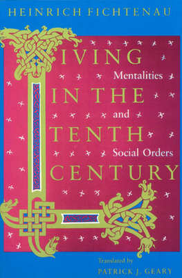 Living in the Tenth Century: Mentalities and Social Orders - Fichtenau, Heinrich