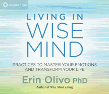 Living in Wise Mind: Practices to Master Your Emotions and Transform Your Life