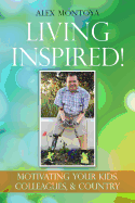 Living Inspired!: Motivating Your Kids, Colleagues, & Country