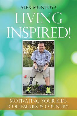 Living Inspired!: Motivating Your Kids, Colleagues, & Country - Montoya, Alex