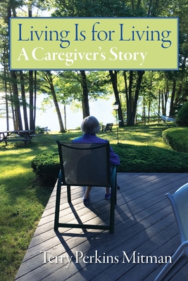 Living Is for Living: A Caregiver's Story - Mitman, Terry Perkins