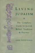 Living Judaism: The Complete Guide to Jewish Belief, Tradition, and Practice - Dosick, Wayne, Rabbi, PhD