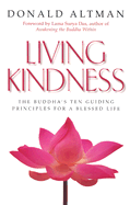 Living Kindness: The Buddha's Ten Guiding Principles for a Blessed Life - Altman, Donald, Ma, Lpc, and Das, Lama Surya (Foreword by)