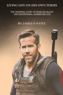 Living Life on His Own Terms: The Inspiring Story of Ryan Reynolds' Unconventional Journey - N Patel, James