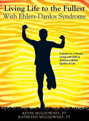 Living Life to the Fullest with Ehlers-Danlos Syndrome: Guide to Living a Better Quality of Life While Having EDS - Muldowney Pt, Kevin, and Muldowney Pt, Kathleen