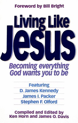 Living Like Jesus: Becoming Everything God Wants You to Be - Horn, Kenneth (Compiled by), and Davis, James (Compiled by), and Bright, Bill (Foreword by)