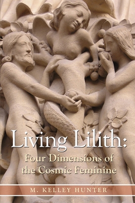 Living Lilith: Four Dimensions of the Cosmic Feminine - Hunter, M Kelley