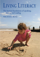 Living Literacy: The Human Foundations of Speaking, Writing, and Reading