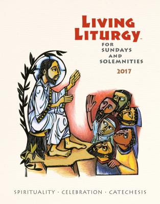 Living Liturgy: Spirituality, Celebration, and Catechesis for Sundays and Solemnities, Year A (2017) - Zimmerman, Joyce Ann, C.Pp.S., Ph.D., S.T.D., and Harmon, Kathleen, and Tonkin, John W