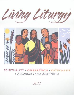 Living Liturgy: Spirituality, Celebration, and Catechesis for Sundays and Solemnities, Year B 2012 - Zimmerman Joyce Ann, and Harmon Kathleen, and Conlon Christopher W