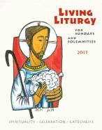 Living Liturgy(tm): Spirituality, Celebration, and Catechesis for Sundays and Solemnities Year B (2015)