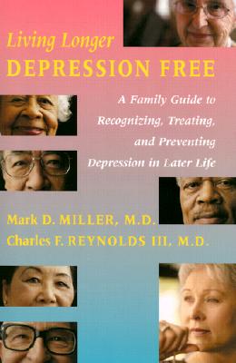 Living Longer Depression Free: A Family Guide to Recognizing, Treating, and Preventing Depression in Later Life - Miller, Mark D, Dr., and Reynolds, Charles F, Dr., M.D.