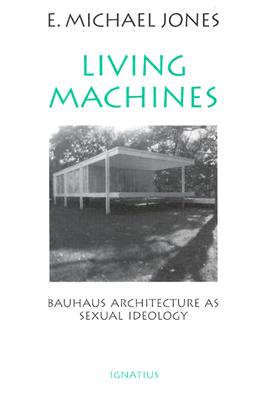 Living Machines: Bauhaus Architecture as Sexual Ideology - Jones, E Michael