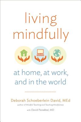 Living Mindfully: At Home, at Work, and in the World - Schoeberlein David, Deborah, and Panakkal, David, MD