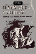 Living off the country; how to stay alive in the woods.