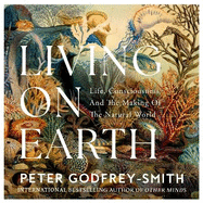 Living on Earth: Life, Consciousness and the Making of the Natural World