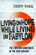 Living on Hope While Living in Babylon: The Christian Anarchists of the 20th Century