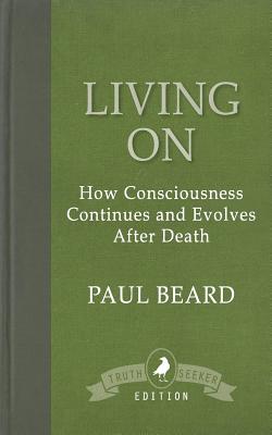 Living On: How Consciousness Continues and Evolves After Death - Beard, Paul