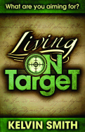 Living on Target: A Lifestyle of Discipleship - Smith, Kelvin