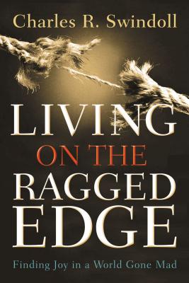 Living on the Ragged Edge: Finding Joy in a World Gone Mad - Swindoll, Charles R, Dr.
