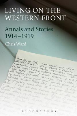 Living on the Western Front: Annals and Stories, 1914-1919 - Ward, Chris, Dr.