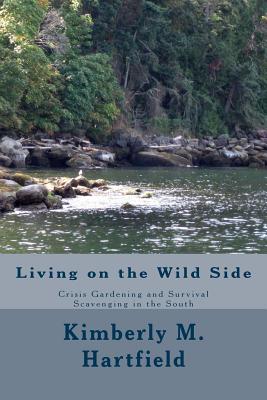 Living on the Wild Side: Crisis Gardening and Survival Scavenging in the South - Hartfield, Kimberly M