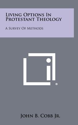 Living Options in Protestant Theology: A Survey of Methods - Cobb, John B, Jr.