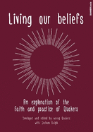 Living Our Beliefs: An Exploration of the Faith and Practice of Quakers