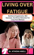 Living Over Fatigue: Nutritional Supplements, Mild Exercises, And Stress Reduction For Long-Term Wellness
