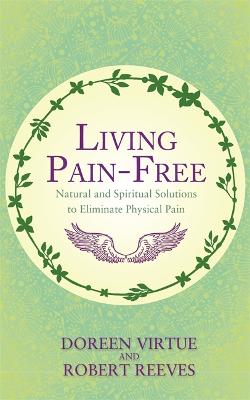Living Pain-Free: Natural and Spiritual Solutions to Eliminate Physical Pain - Virtue, Doreen, and Reeves, Robert