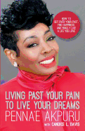 Living Past Your Pain to Live Your Dreams: How to Get Over Your Past, Find Happiness, and Finally Live a Life You Love