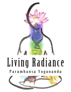 Living Radiance: The Nutritional Teachings of Paramhansa Yogananda