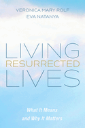 Living Resurrected Lives: What It Means and Why It Matters