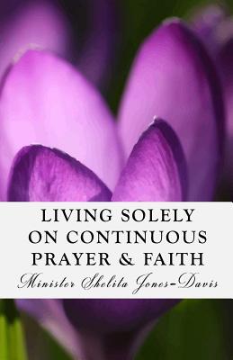 Living Solely on Continuous Prayer & Faith - Davis Jr, Arnold (Contributions by), and Jones-Davis, Shelita