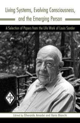 Living Systems, Evolving Consciousness, and the Emerging Person: A Selection of Papers from the Life Work of Louis Sander - Sander, Louis, and Amadei, Gherardo (Editor), and Bianchi, Ilaria (Editor)