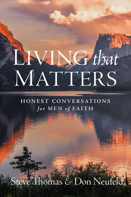 Living That Matters: Honest Conversations for Men of Faith - Thomas, Steve, and Neufeld, Don, and Judy, Dwight H (Foreword by)