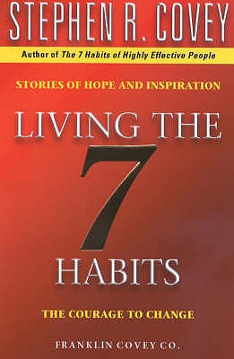 Living The 7 Habits: The Courage To Change - Covey, Stephen R.