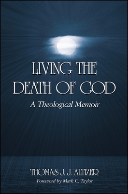 Living the Death of God: A Theological Memoir - Altizer, Thomas J J, and Taylor, Mark C, Professor (Foreword by)