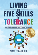 Living The Five Skills of Tolerance: A User's Manual for Today's World