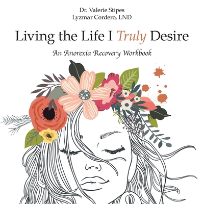 Living the Life I Truly Desire: An Anorexia Recovery Workbook - Cordero Lnd, Valerie Stipes Lyzmar, Dr.